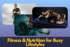 Fitness & Nutrition for Busy Lifestyles