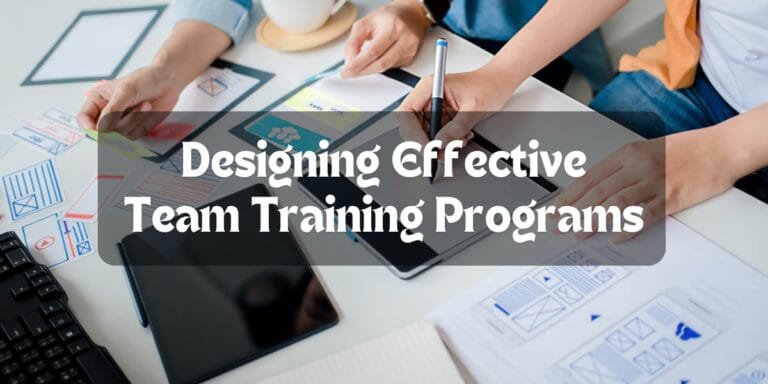 Designing Effective Team Training Programs: A Step-by-Step Guide