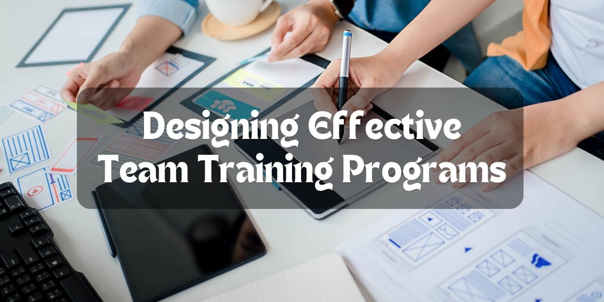 Designing Effective Team Training Programs: A Step-by-Step Guide