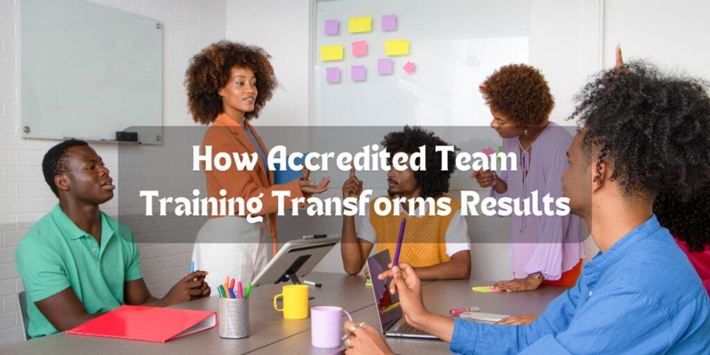 Boost Team Performance: How Accredited Team Training Transforms Results