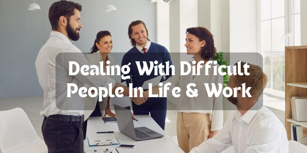 Dealing With Difficult People In Life & Work