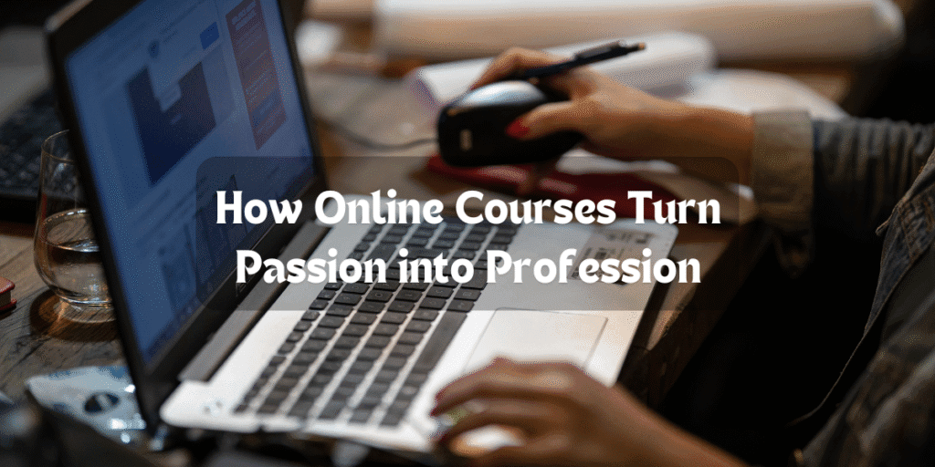 From Hobby to Career: How Online Courses Turn Passion into Profession