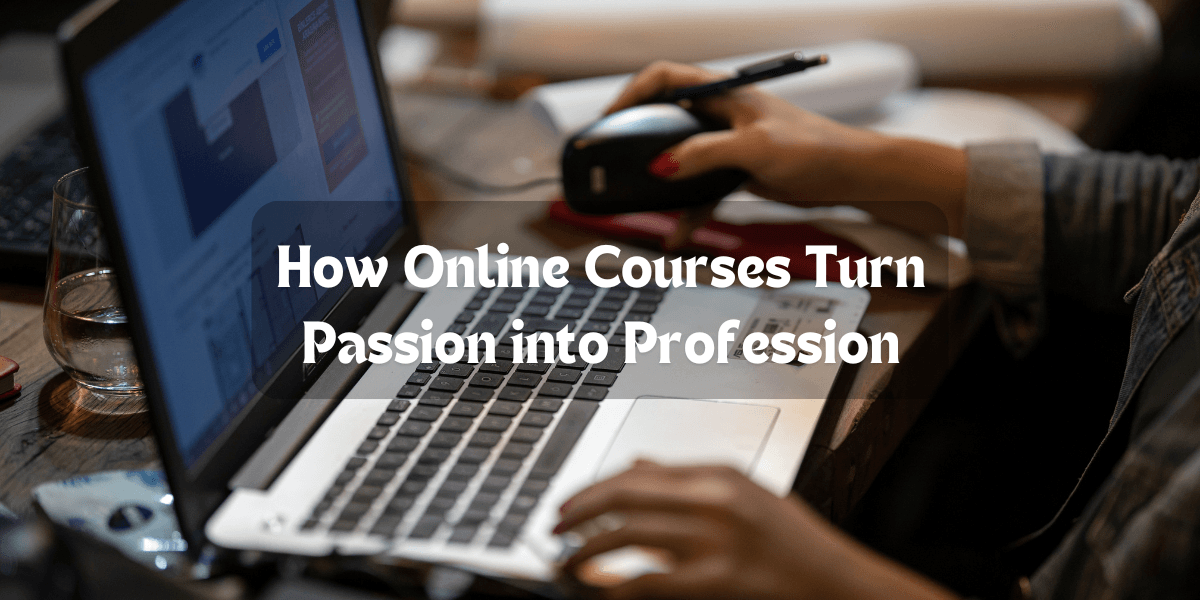 From Hobby to Career: How Online Courses Turn Passion into Profession