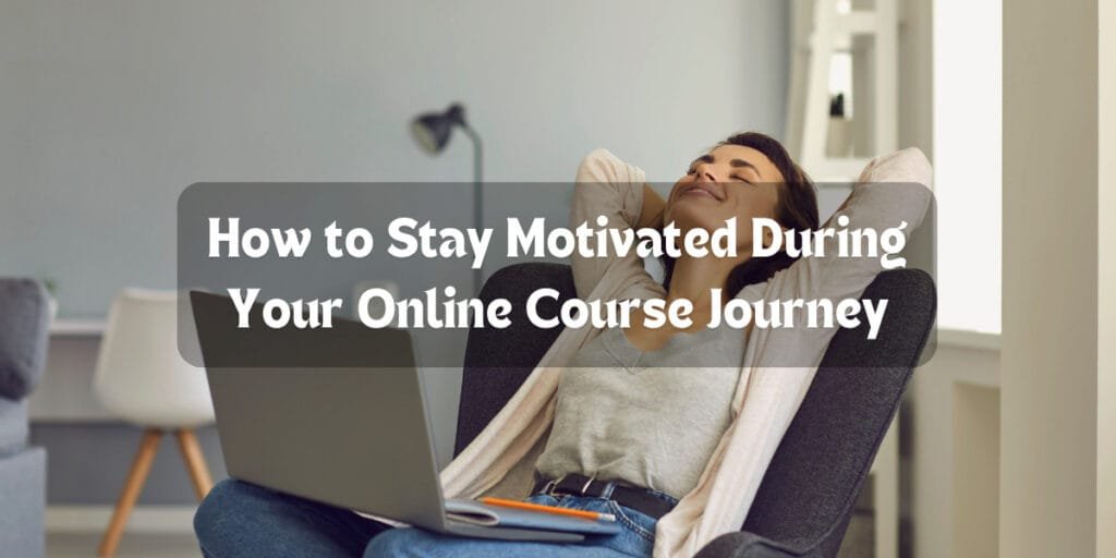 How to Stay Motivated During Your Online Course Journey