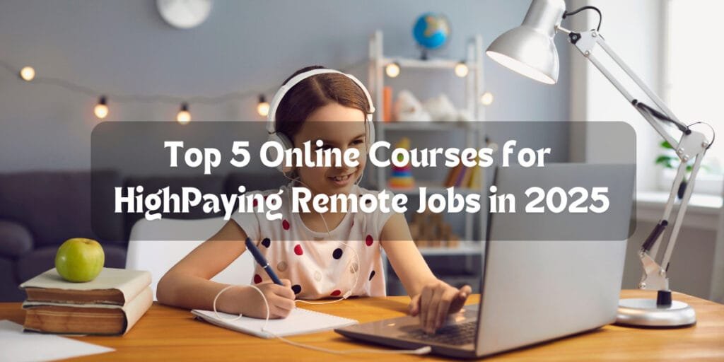Top 5 Online Courses for High-Paying Remote Jobs in 2025
