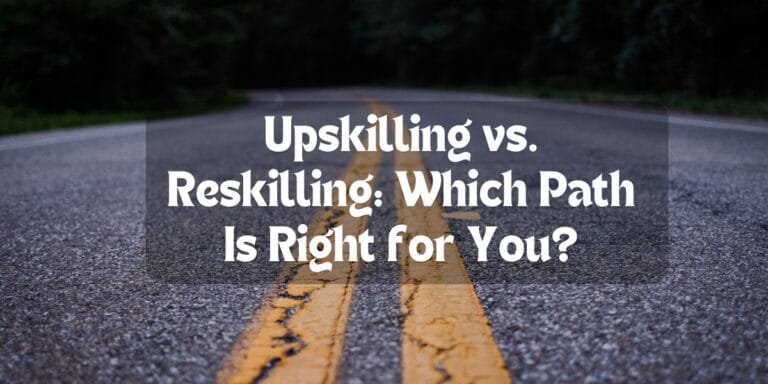 Upskilling vs. Reskilling: Which Path Is Right for You?