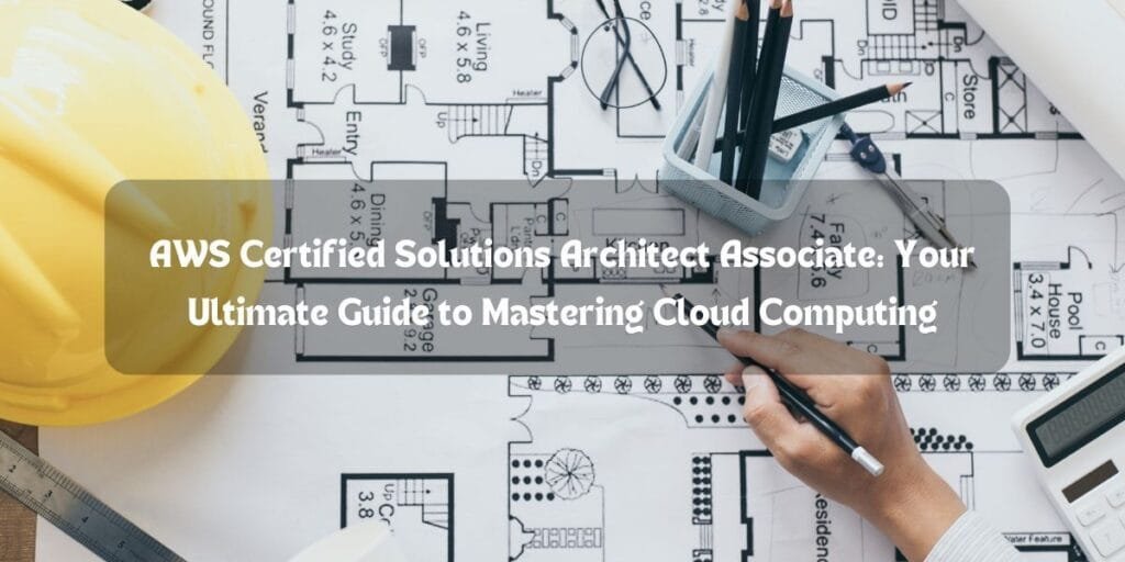 AWS Certified Solutions Architect Associate: Your Ultimate Guide to Mastering Cloud Computing