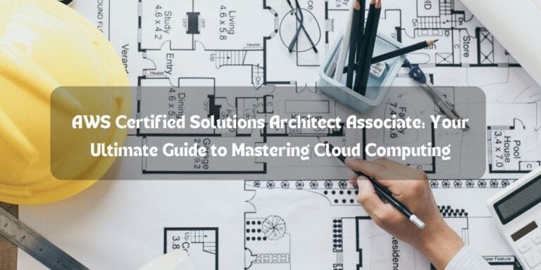 AWS Certified Solutions Architect Associate: Your Ultimate Guide to Mastering Cloud Computing