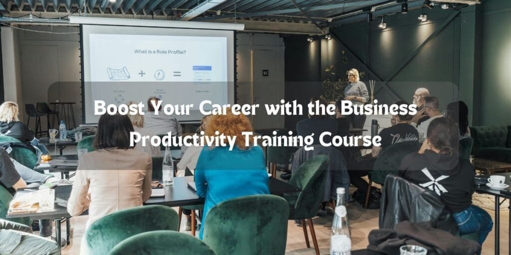 Boost Your Career with the Business Productivity Training Course
