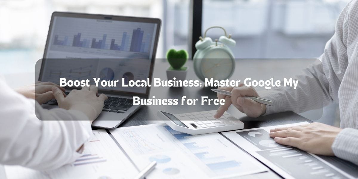 Boost Your Local Business: Master Google My Business for Free
