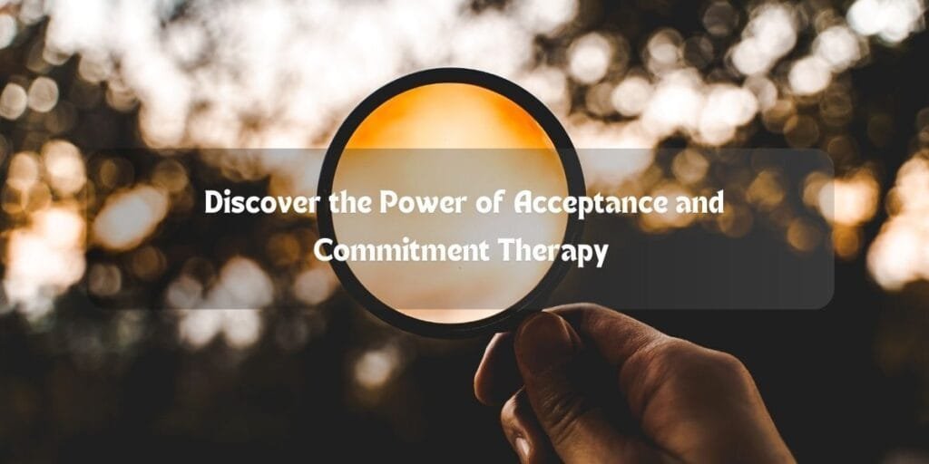 Discover the Power of Acceptance and Commitment Therapy