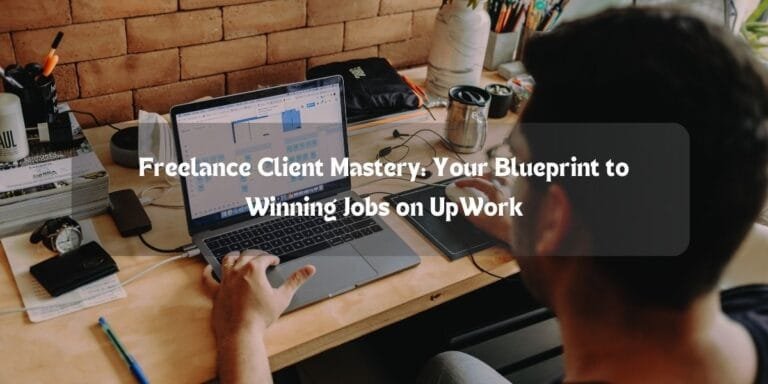 Freelance Client Mastery: Your Blueprint to Winning Jobs on UpWork