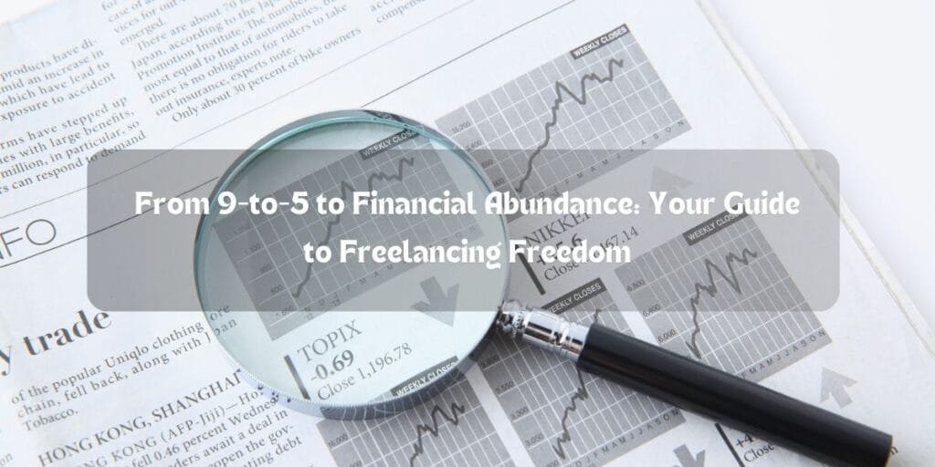 From 9-to-5 to Financial Abundance: Your Guide to Freelancing Freedom