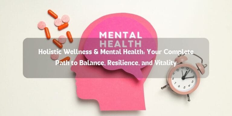 Holistic Wellness & Mental Health: Your Complete Path to Balance, Resilience, and Vitality