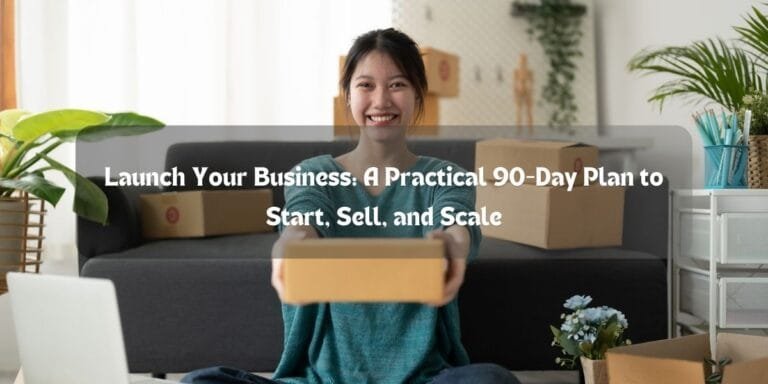 Launch Your Business: A Practical 90-Day Plan to Start, Sell, and Scale