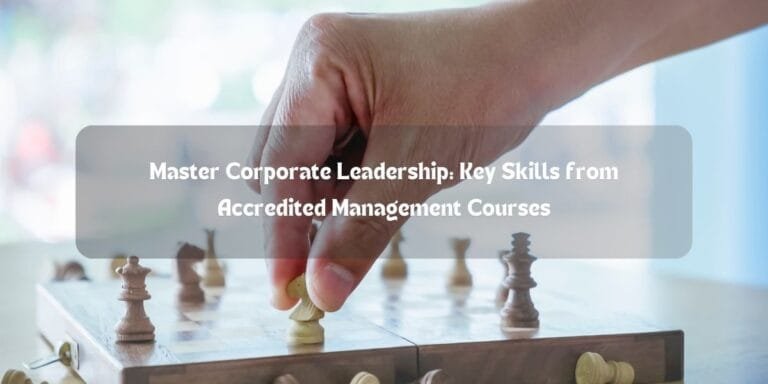 Master Corporate Leadership: Key Skills from Accredited Management Courses