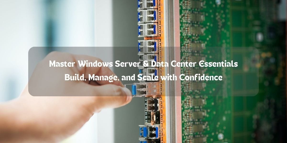 Master Windows Server & Data Center Essentials: Build, Manage, and Scale with Confidence