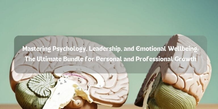 Mastering Psychology, Leadership, and Emotional Wellbeing: The Ultimate Bundle for Personal and Professional Growth