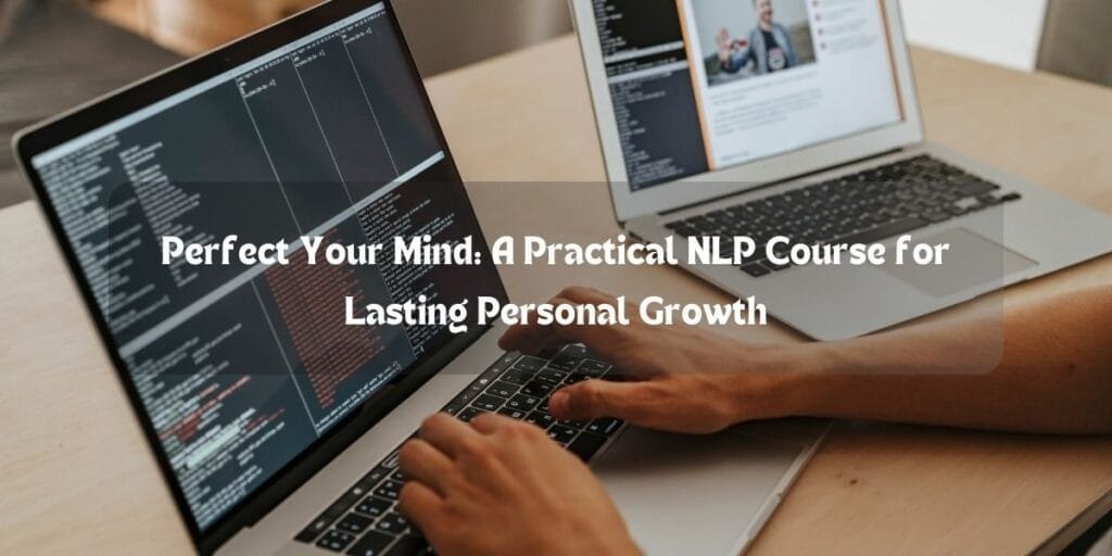 Perfect Your Mind: A Practical NLP Course for Lasting Personal Growth