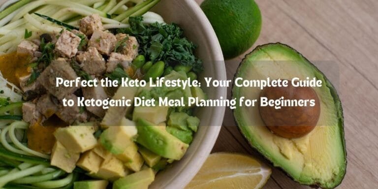 Perfect the Keto Lifestyle: Your Complete Guide to Ketogenic Diet Meal Planning for Beginners