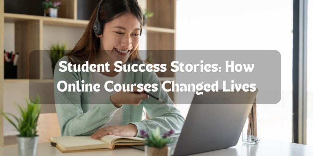 Student-Success-Stories-How-Online-Courses-Changed-Lives