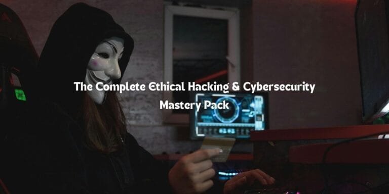The Complete Ethical Hacking & Cybersecurity Mastery Pack