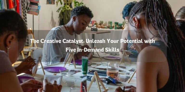 The Creative Catalyst: Unleash Your Potential with Five In-Demand Skills