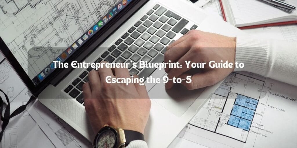 The Entrepreneur's Blueprint: Your Guide to Escaping the 9-to-5