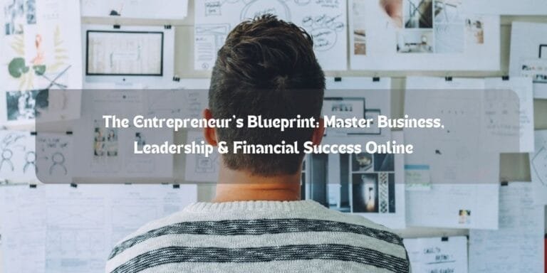 The Entrepreneur’s Blueprint: Master Business, Leadership & Financial Success Online