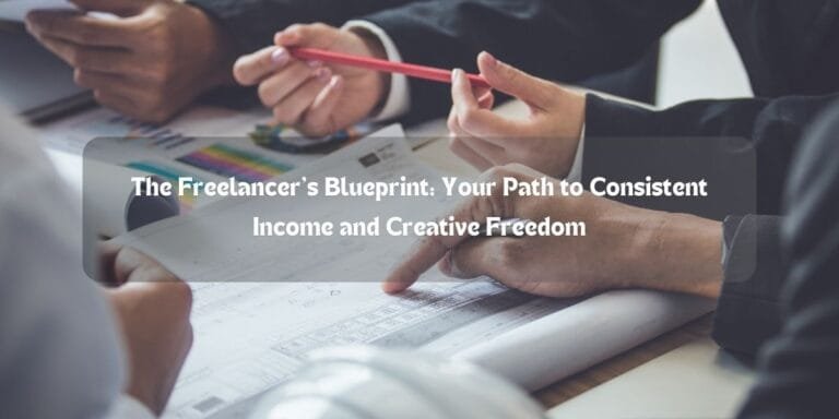 The Freelancer's Blueprint: Your Path to Consistent Income and Creative Freedom