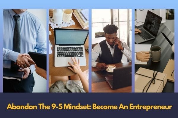 Abandon The 9 5 Mindset Become An Entrepreneur 11zon
