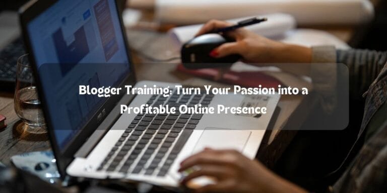 Blogger Training: Turn Your Passion into a Profitable Online Presence