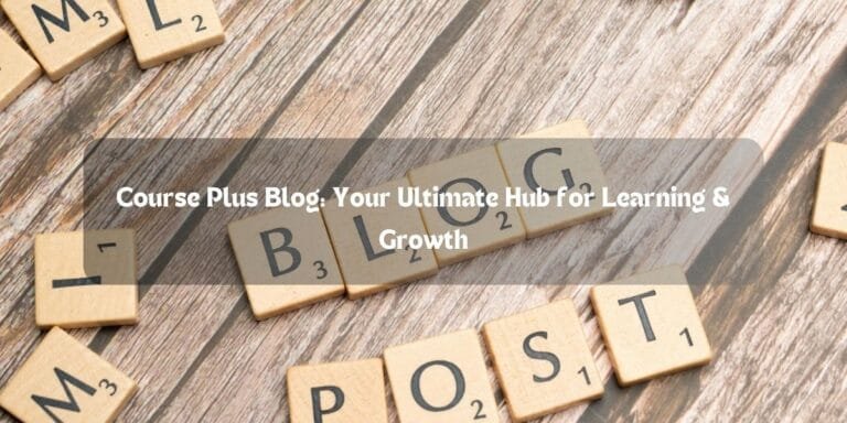 CoursePlus Blog: Your Ultimate Hub for Learning & Growth