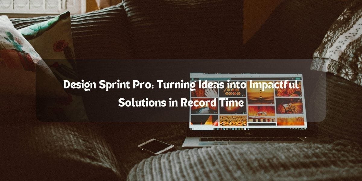 Design Sprint Pro: Turning Ideas into Impactful Solutions in Record Time