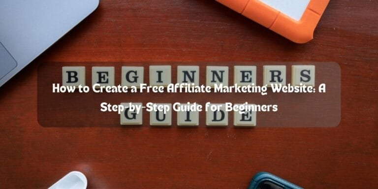 How to Create a Free Affiliate Marketing Website: A Step-by-Step Guide for Beginners