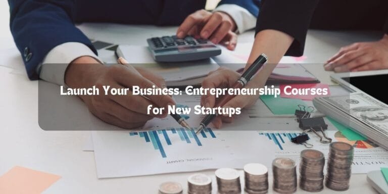 Launch Your Business: Entrepreneurship Courses for New Startups