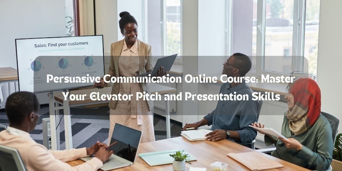 Persuasive Communication Online Course: Master Your Elevator Pitch and Presentation Skills
