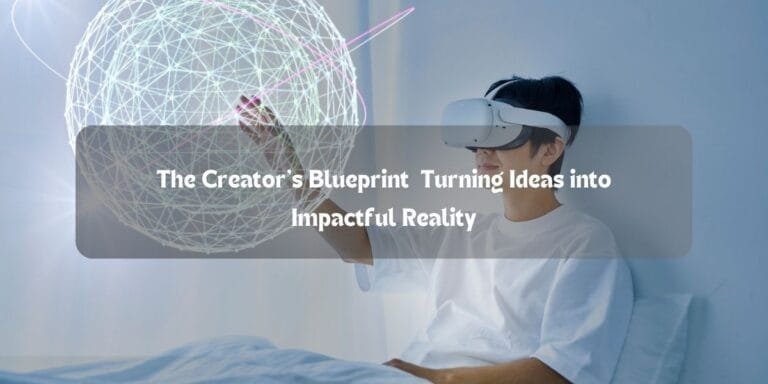 The Creator’s Blueprint: Turning Ideas into Impactful Reality