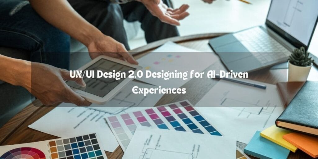 UX/UI Design 2.0 Designing for AI-Driven Experiences