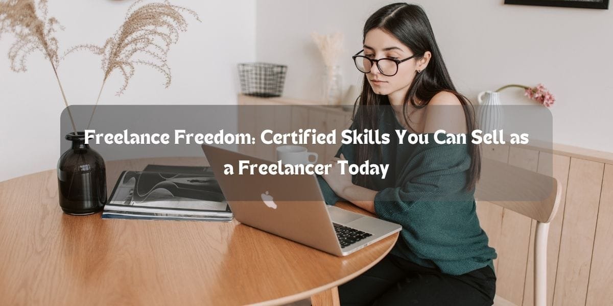 Freelance Freedom: Certified Skills You Can Sell as a Freelancer Today